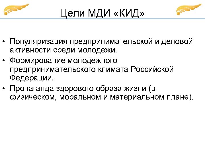 Цели МДИ «КИД» • Популяризация предпринимательской и деловой активности среди молодежи. • Формирование молодежного