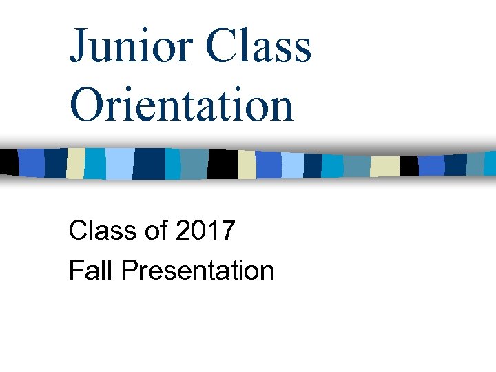 Junior Class Orientation Class of 2017 Fall Presentation 