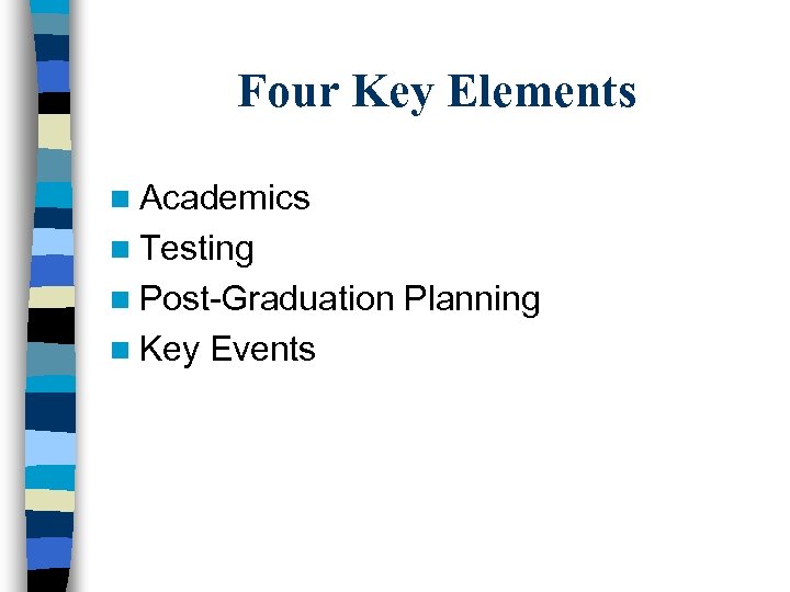 Four Key Elements n Academics n Testing n Post-Graduation n Key Events Planning 