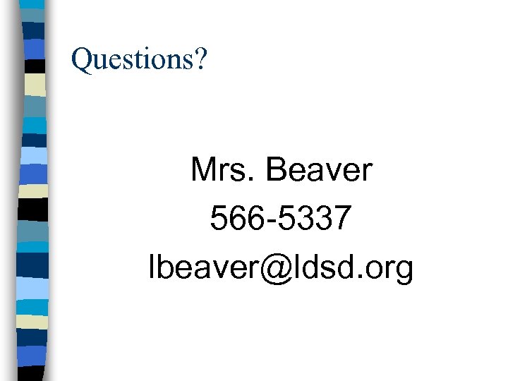 Questions? Mrs. Beaver 566 -5337 lbeaver@ldsd. org 