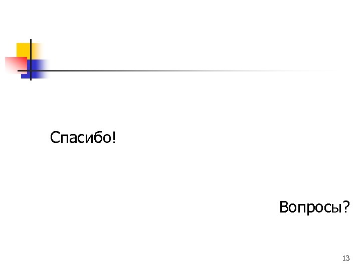 Спасибо! Вопросы? 13 