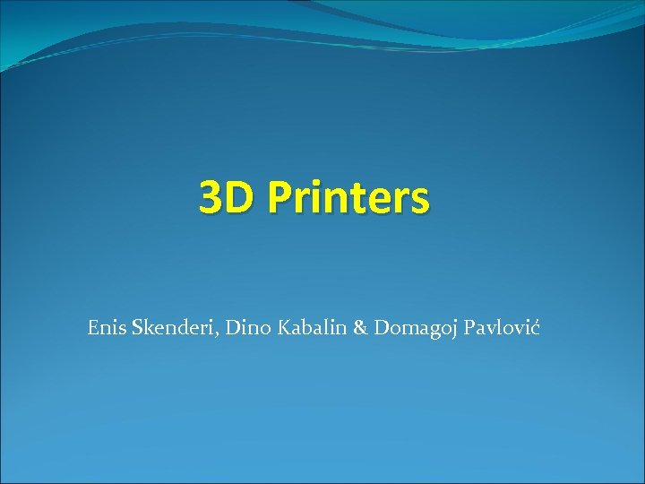 3 D Printers Enis Skenderi, Dino Kabalin & Domagoj Pavlović 