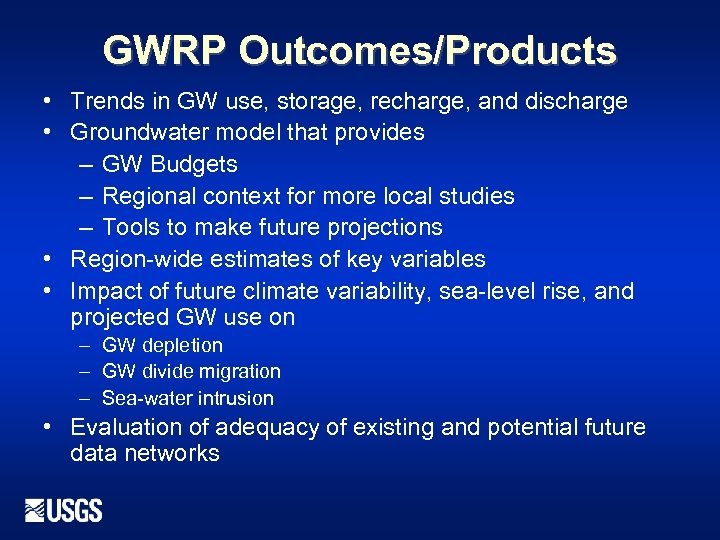 GWRP Outcomes/Products • Trends in GW use, storage, recharge, and discharge • Groundwater model