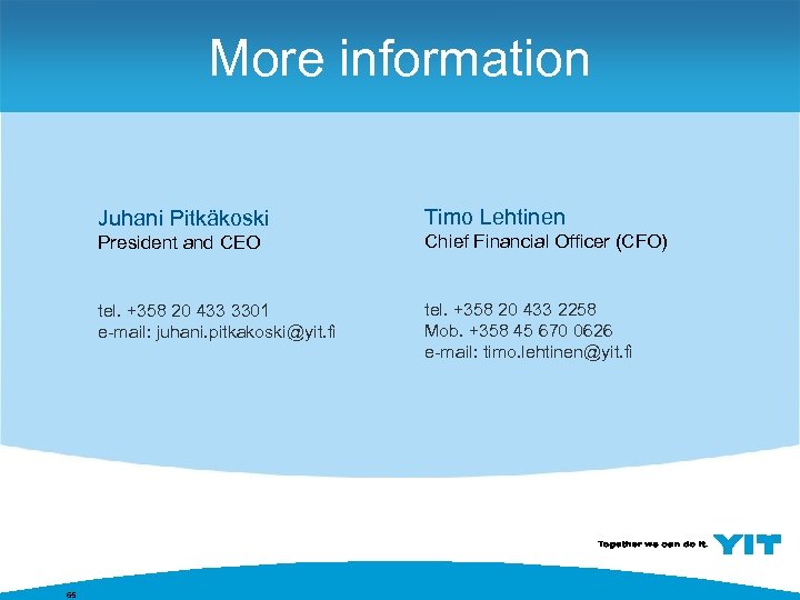 More information Juhani Pitkäkoski President and CEO Chief Financial Officer (CFO) tel. +358 20