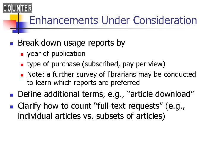 Enhancements Under Consideration n Break down usage reports by n n n year of