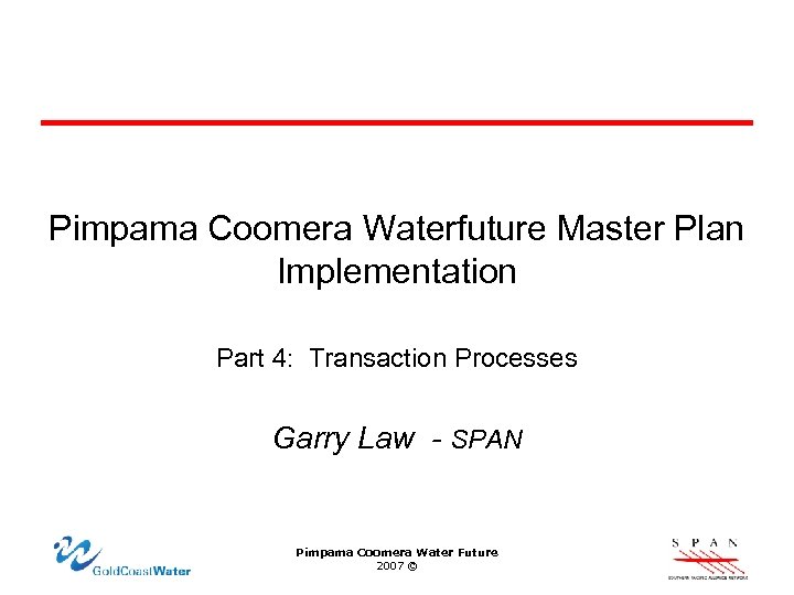 Pimpama Coomera Waterfuture Master Plan Implementation Part 4: Transaction Processes Garry Law - SPAN