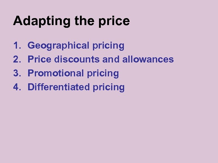 Adapting the price 1. 2. 3. 4. Geographical pricing Price discounts and allowances Promotional