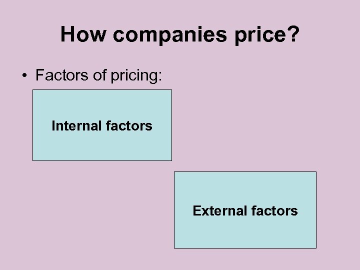 How companies price? • Factors of pricing: Internal factors External factors 