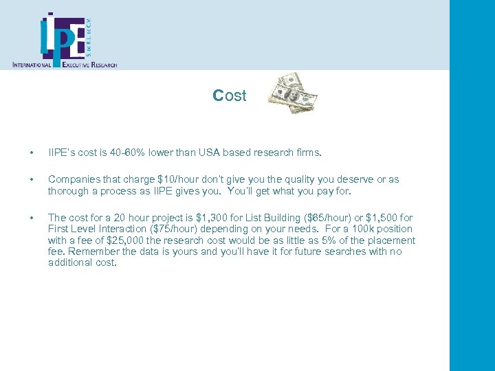 Cost • IIPE’s cost is 40 -60% lower than USA based research firms. •
