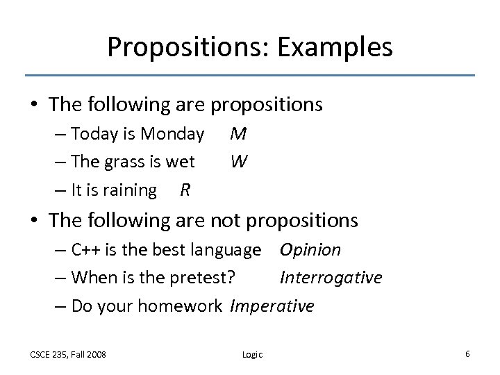 Propositions: Examples • The following are propositions – Today is Monday – The grass