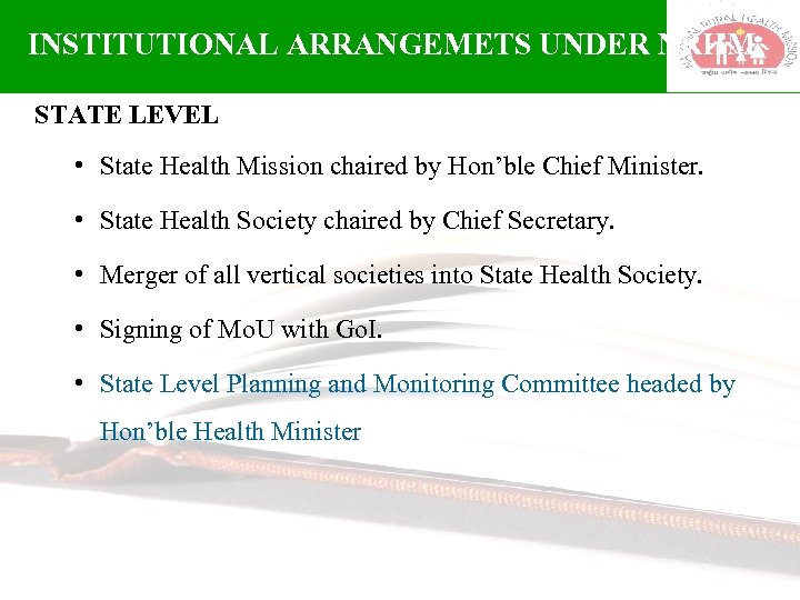 INSTITUTIONAL ARRANGEMETS UNDER NRHM STATE LEVEL • State Health Mission chaired by Hon’ble Chief