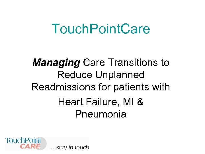 Touch. Point. Care Managing Care Transitions to Reduce Unplanned Readmissions for patients with Heart