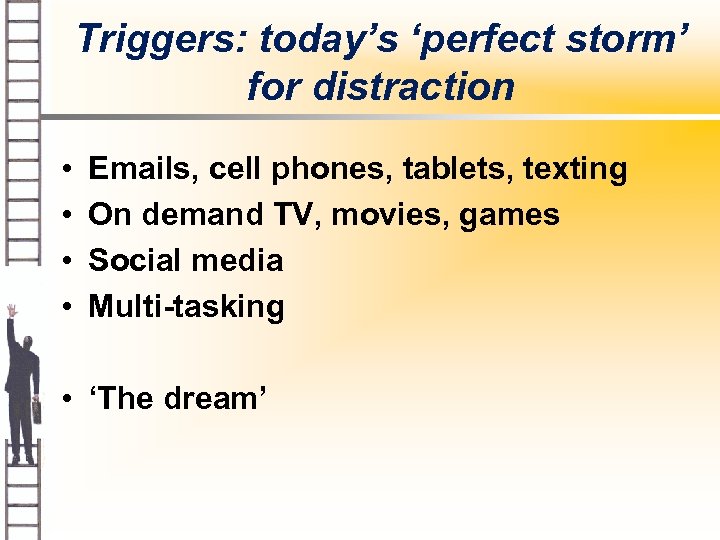 Triggers: today’s ‘perfect storm’ for distraction • • Emails, cell phones, tablets, texting On