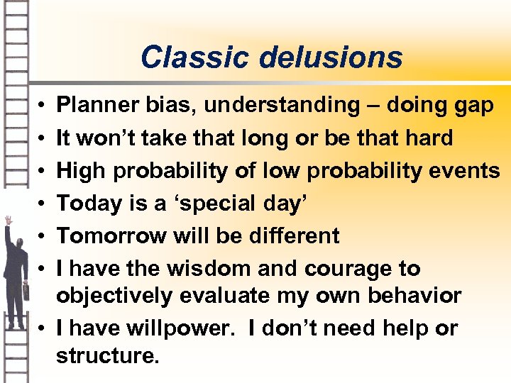 Classic delusions • • • Planner bias, understanding – doing gap It won’t take