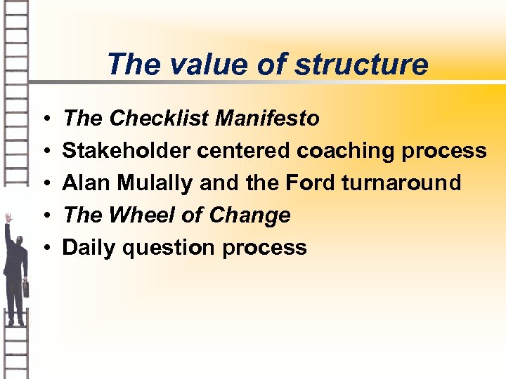 The value of structure • • • The Checklist Manifesto Stakeholder centered coaching process