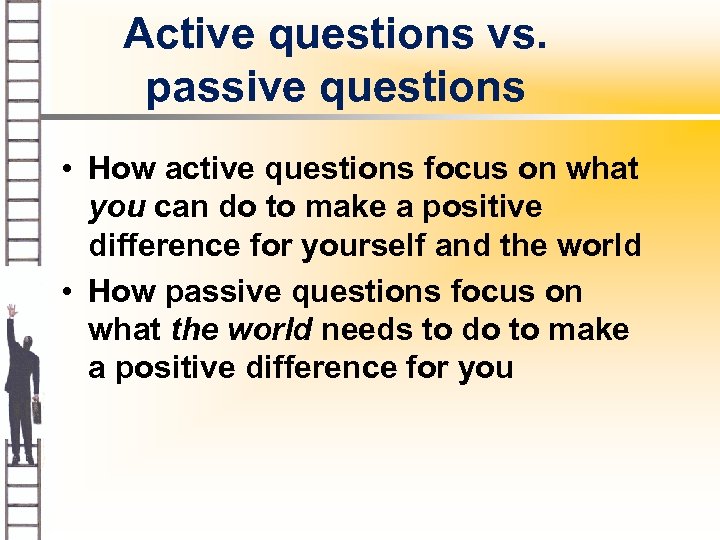 Active questions vs. passive questions • How active questions focus on what you can