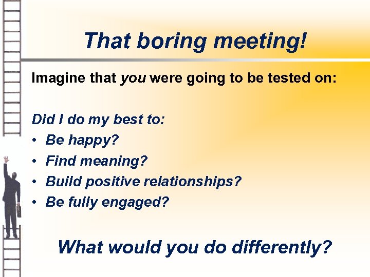 That boring meeting! Imagine that you were going to be tested on: Did I