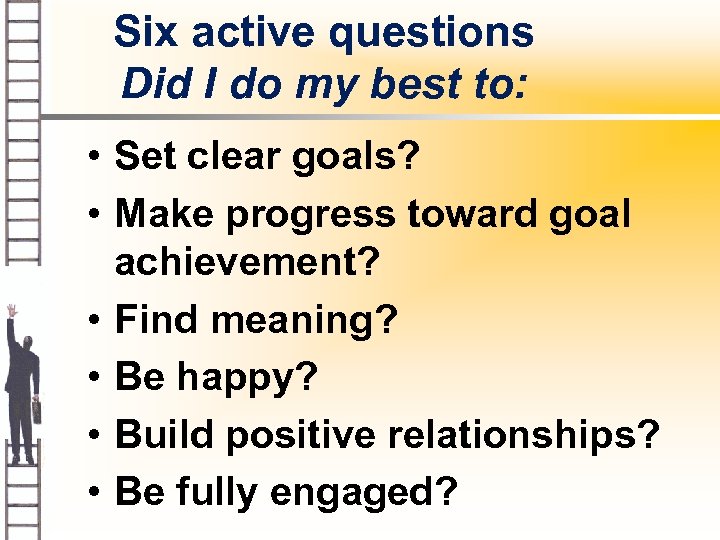 Six active questions Did I do my best to: • Set clear goals? •