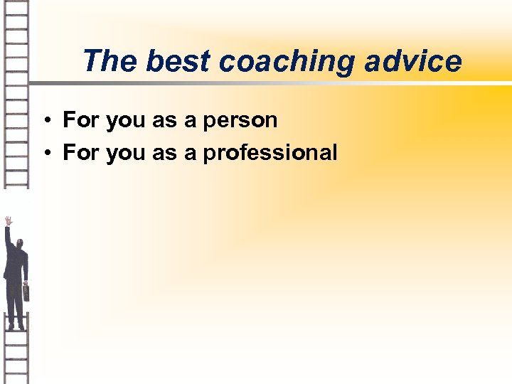 The best coaching advice • For you as a person • For you as