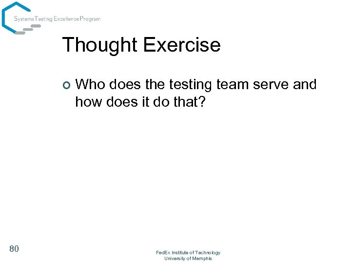 Thought Exercise ¢ 80 Who does the testing team serve and how does it