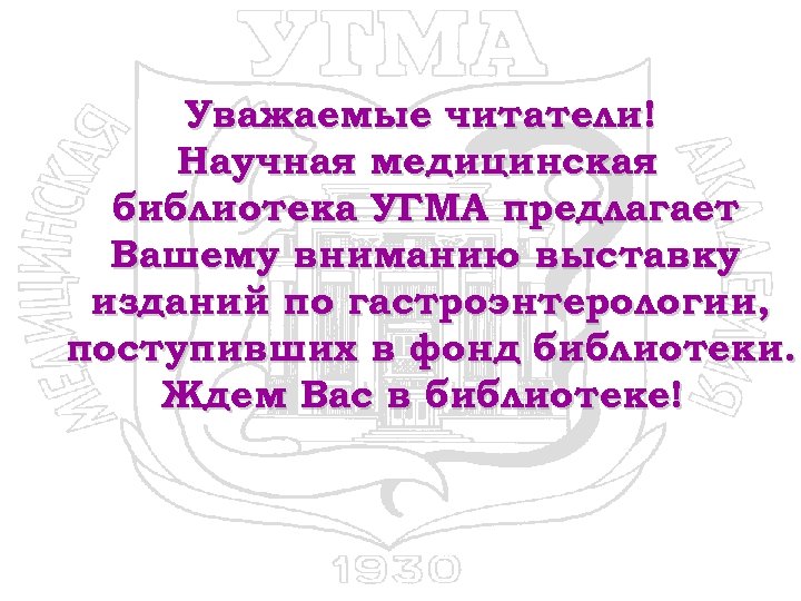 Уважаемые читатели! Научная медицинская библиотека УГМА предлагает Вашему вниманию выставку изданий по гастроэнтерологии, поступивших