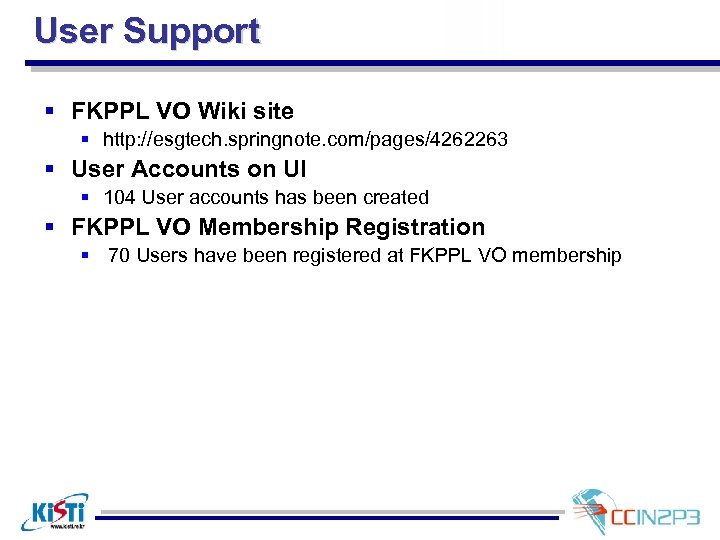User Support § FKPPL VO Wiki site § http: //esgtech. springnote. com/pages/4262263 § User