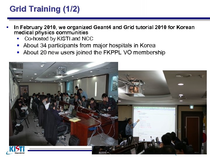 Grid Training (1/2) § In February 2010, we organized Geant 4 and Grid tutorial