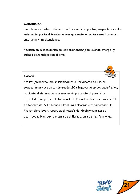 Conclusión Los dilemas sociales no tienen una única solución posible, aceptada por todos, justamente,