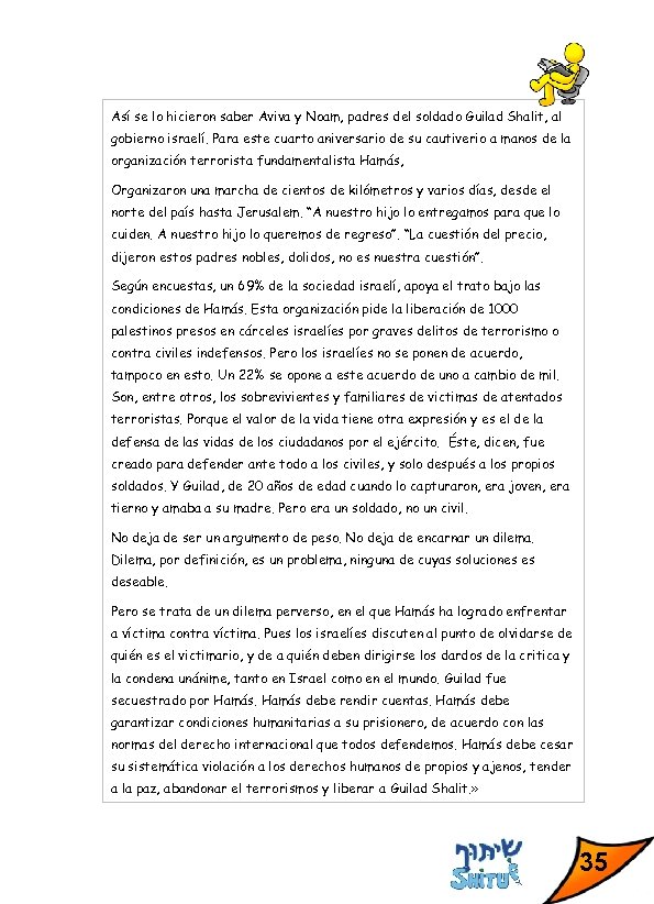 Así se lo hicieron saber Aviva y Noam, padres del soldado Guilad Shalit, al