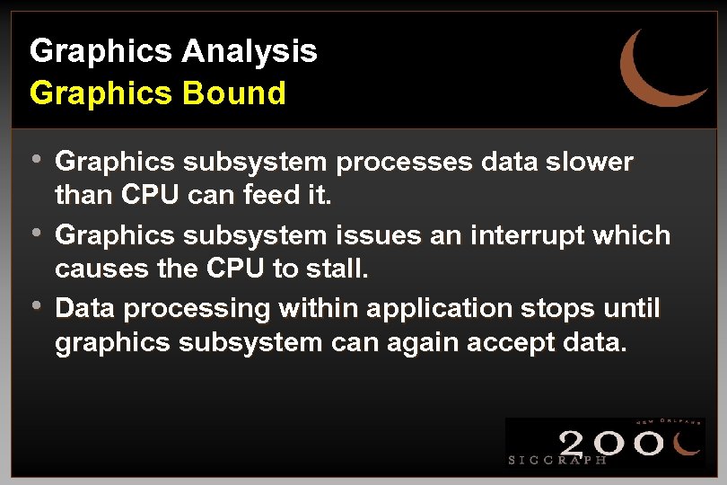 Graphics Analysis Graphics Bound • Graphics subsystem processes data slower • • than CPU
