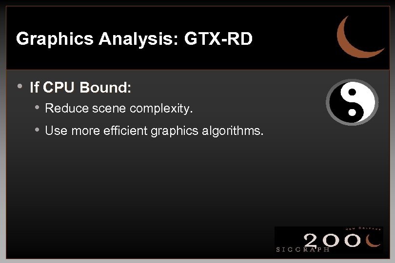 Graphics Analysis: GTX-RD • If CPU Bound: • Reduce scene complexity. • Use more