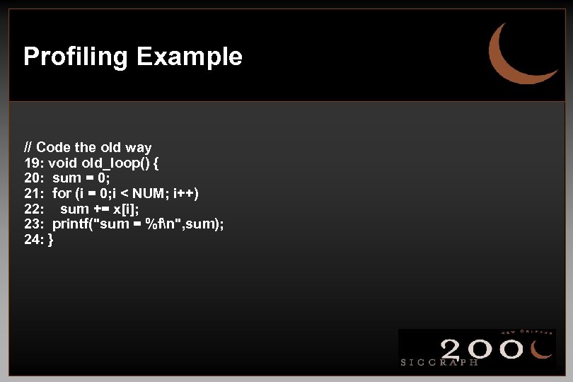 Profiling Example // Code the old way 19: void old_loop() { 20: sum =