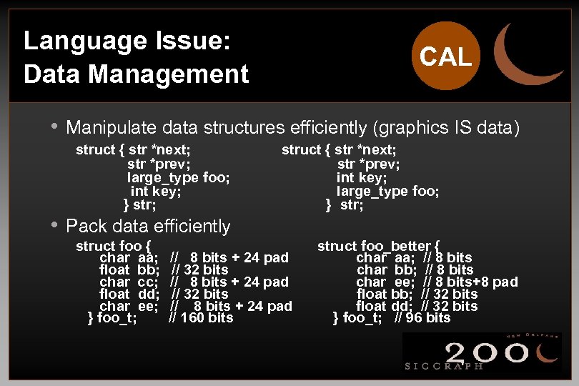 Language Issue: Data Management CAL • Manipulate data structures efficiently (graphics IS data) struct