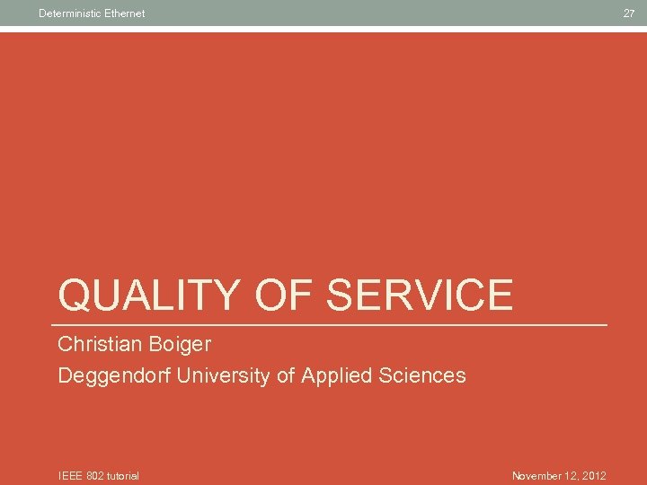 Deterministic Ethernet 27 QUALITY OF SERVICE Christian Boiger Deggendorf University of Applied Sciences IEEE