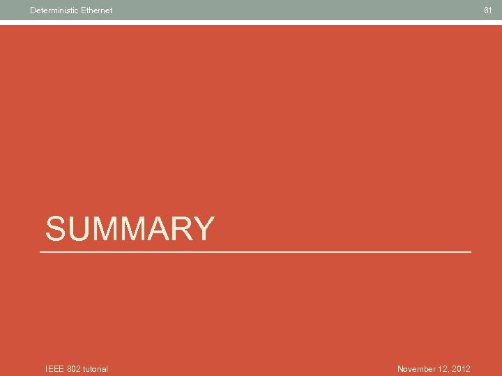 Deterministic Ethernet 61 SUMMARY IEEE 802 tutorial November 12, 2012 