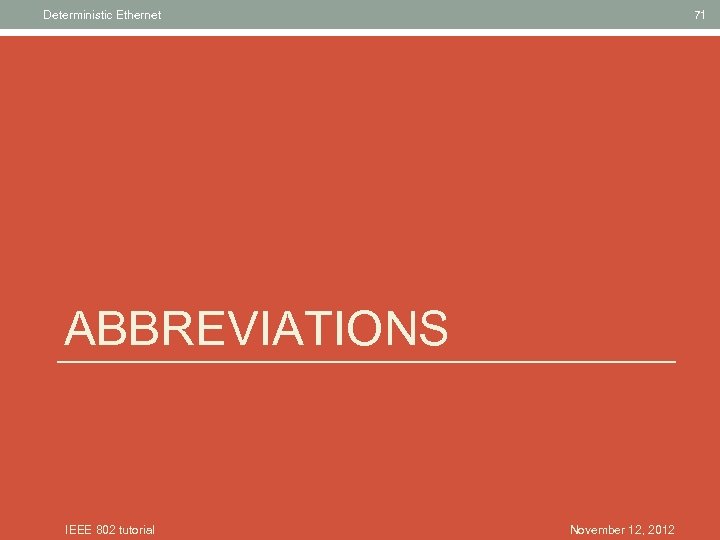 Deterministic Ethernet 71 ABBREVIATIONS IEEE 802 tutorial November 12, 2012 