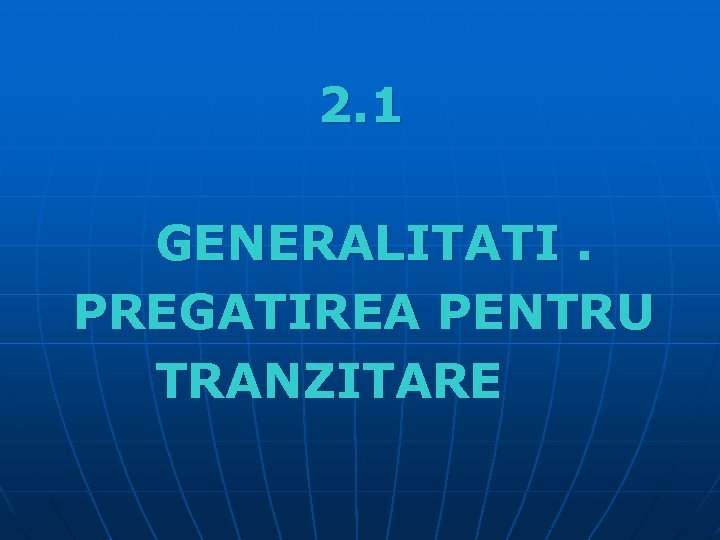 2. 1 GENERALITATI. PREGATIREA PENTRU TRANZITARE 