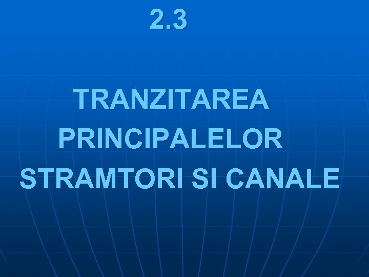 2. 3 TRANZITAREA PRINCIPALELOR STRAMTORI SI CANALE 