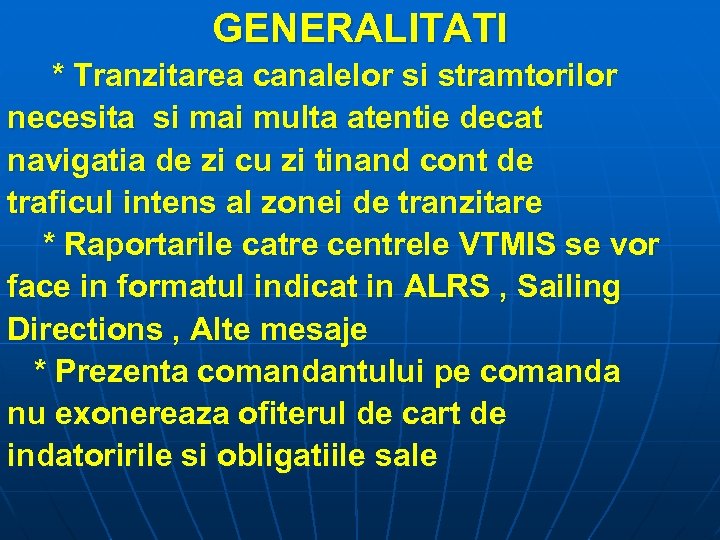 GENERALITATI * Tranzitarea canalelor si stramtorilor necesita si mai multa atentie decat navigatia de