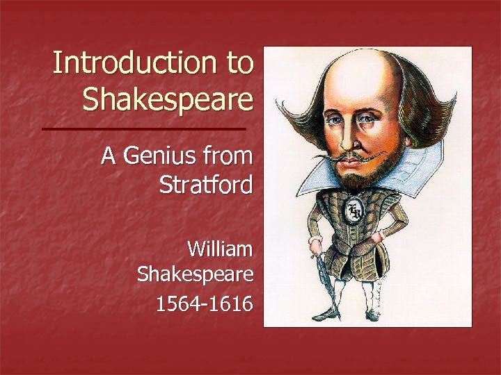 Introduction to Shakespeare A Genius from Stratford William Shakespeare 1564 -1616 