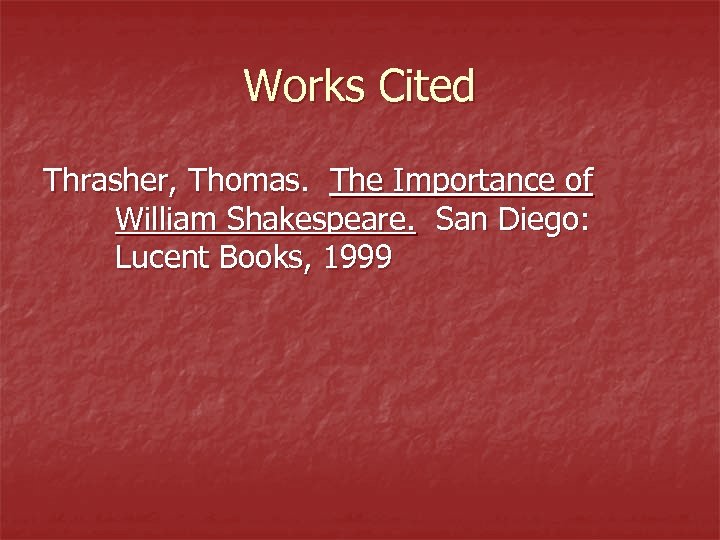 Works Cited Thrasher, Thomas. The Importance of William Shakespeare. San Diego: Lucent Books, 1999