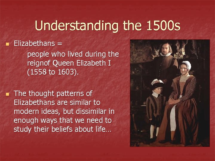 Understanding the 1500 s n n Elizabethans = people who lived during the reignof