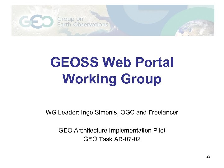 GEOSS Web Portal Working Group WG Leader: Ingo Simonis, OGC and Freelancer GEO Architecture