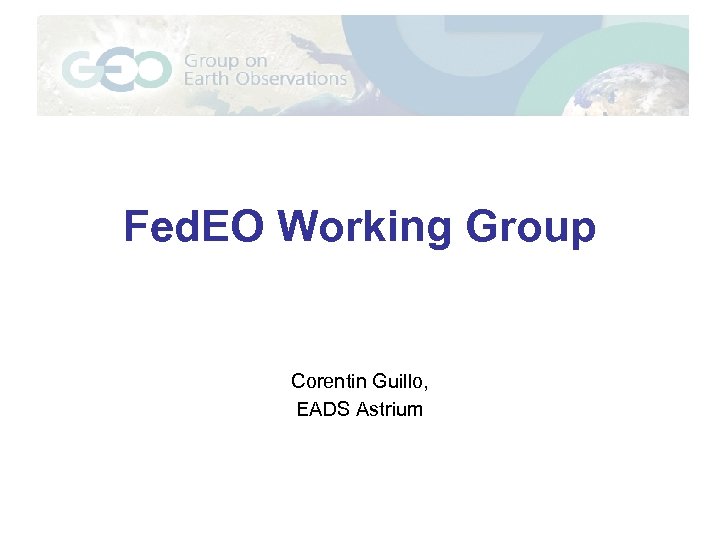 Fed. EO Working Group Corentin Guillo, EADS Astrium 