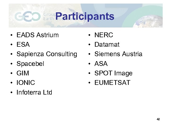 Participants • • EADS Astrium ESA Sapienza Consulting Spacebel GIM IONIC Infoterra Ltd •