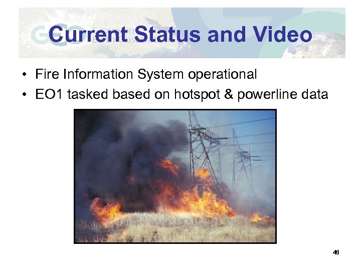 Current Status and Video • Fire Information System operational • EO 1 tasked based