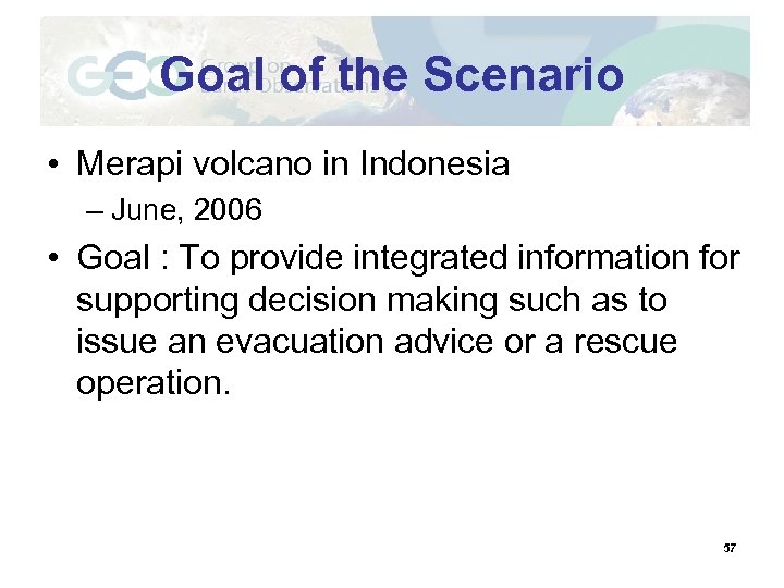 Goal of the Scenario • Merapi volcano in Indonesia – June, 2006 • Goal
