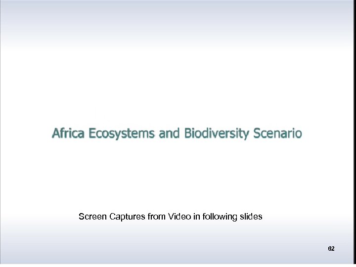 Ecosystems and Biodiversity in Africa Screen Captures from Video in following slides 62 