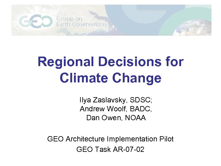 Regional Decisions for Climate Change Ilya Zaslavsky, SDSC; Andrew Woolf, BADC, Dan Owen, NOAA