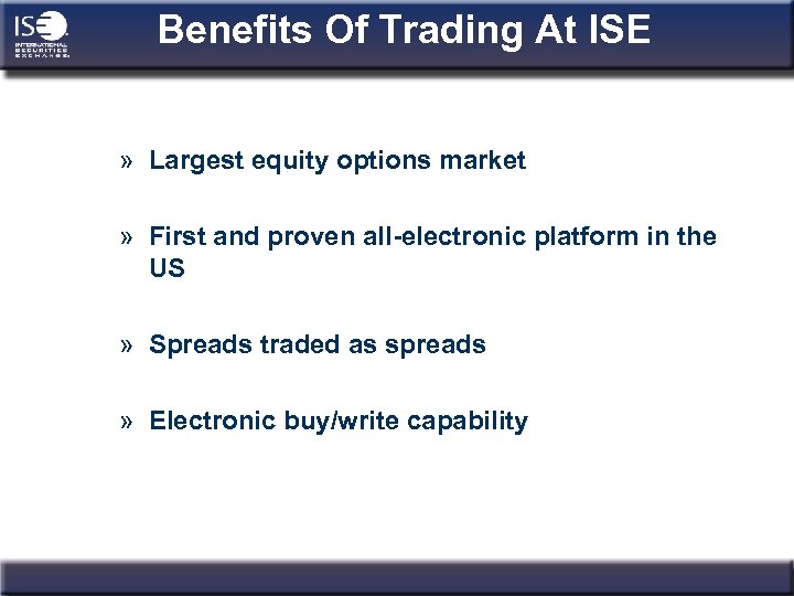 Benefits Of Trading At ISE » Largest equity options market » First and proven
